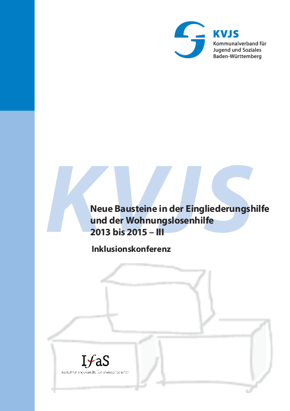 Neue Bausteine in der Eingliederungshilfe und der Wohnungslosenhilfe 2013 bis 2015. Teil III, Inklusionskonferenz, Abschlussbericht 2016.